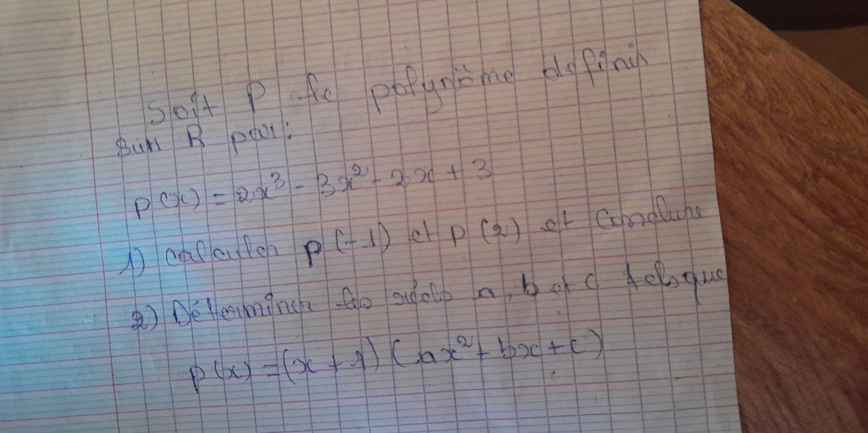 s0gt Pte po gnng dg fin 
Buh R pear:
P(x)=2x^3-3x^2-2x+3
① capeyleh p(-1) let P(2) of Congluhs 
④) Dete ngnch to sdelp a bo c equ
p(x)=(x+1)(ax^2+bx+c)