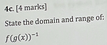 State the domain and range of:
f(g(x))^-1