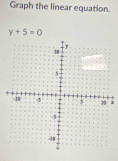 Graph the linear equation.
y+5=0
x