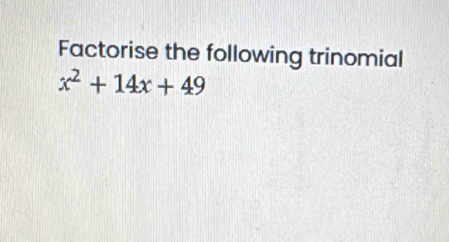 Factorise the following trinomial
x^2+14x+49