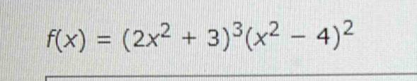 f(x)=(2x^2+3)^3(x^2-4)^2