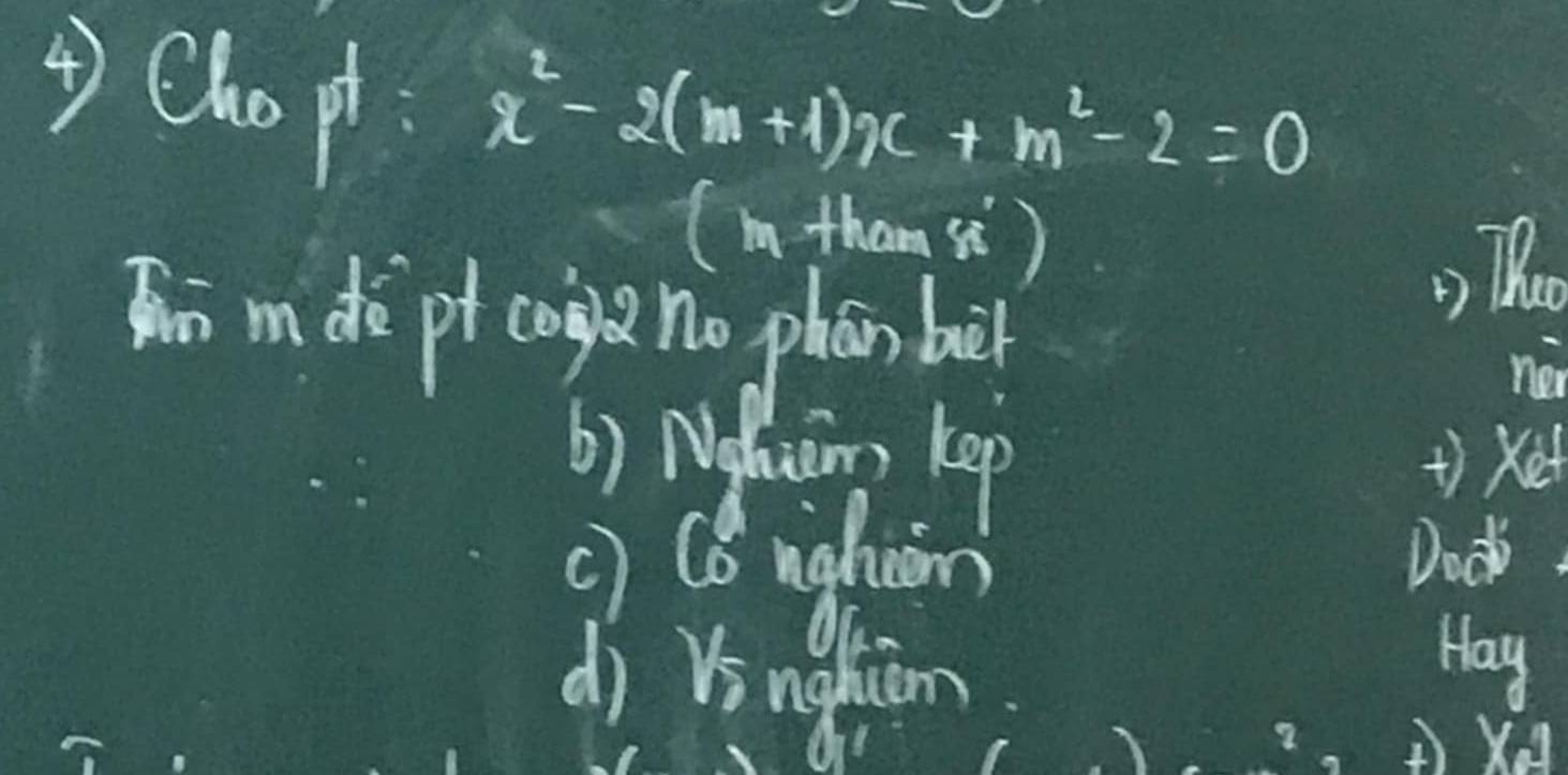 ④Chopt
x^2-2(m+1)x+m^2-2=0
(m tham si )
mdè pt cogl no phan bi
' The
ner
b) Nghaing lep +)Xe
c) Conghiom Dook
dj vingtion
Hay
2 X4