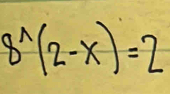 8^(wedge)(2-x)=2