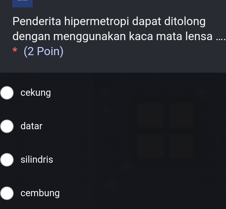 Penderita hipermetropi dapat ditolong
dengan menggunakan kaca mata lensa ....
* (2 Poin)
cekung
datar
silindris
cembung