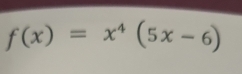 f(x)=x^4(5x-6)