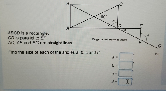 ABCD is a rectangle.
CD is parallel to EF.
AC, AE and BG are straight lines.
Find the size of each of the angles a, b, c and d. a=□°
b=□°
c=□°
d=□°