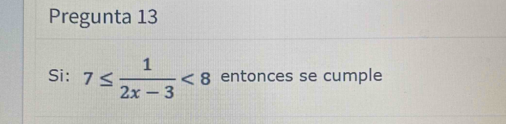 Pregunta 13 
Si: 7≤  1/2x-3 <8</tex> entonces se cumple