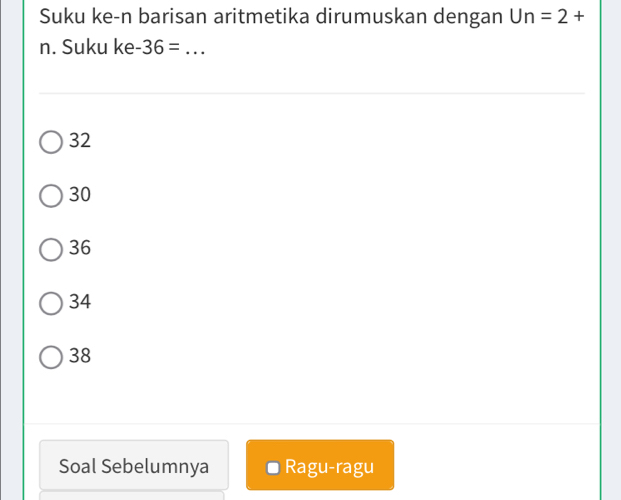 Suku ke-n barisan aritmetika dirumuskan dengan Un=2+
n. Suku ke · 36= _
32
30
36
34
38
Soal Sebelumnya Ragu-ragu