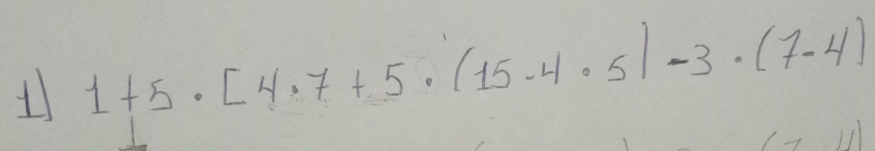 1 1+5· [4· 7+5· (15-4· 5)-3· (7-4)