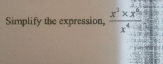 Simplify the expression,  (x^3* x^6)/x^4 