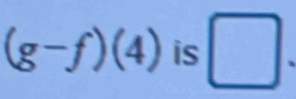 (g-f)(4) is □