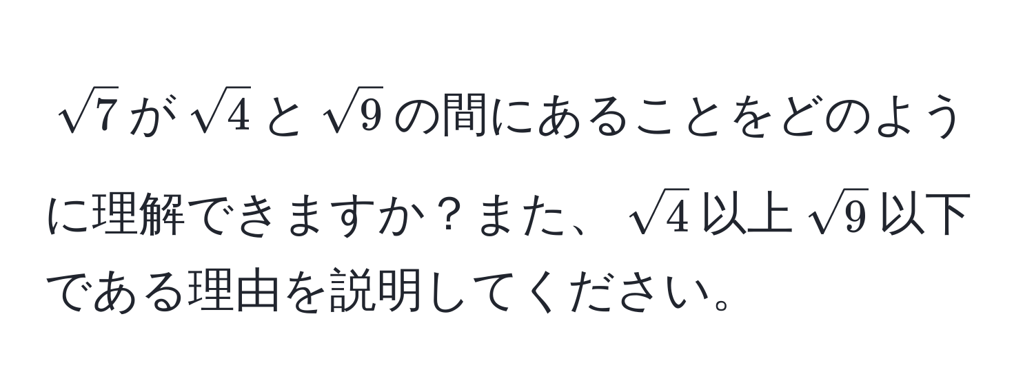 $sqrt(7)$が$sqrt(4)$と$sqrt(9)$の間にあることをどのように理解できますか？また、$sqrt(4)$以上$sqrt(9)$以下である理由を説明してください。