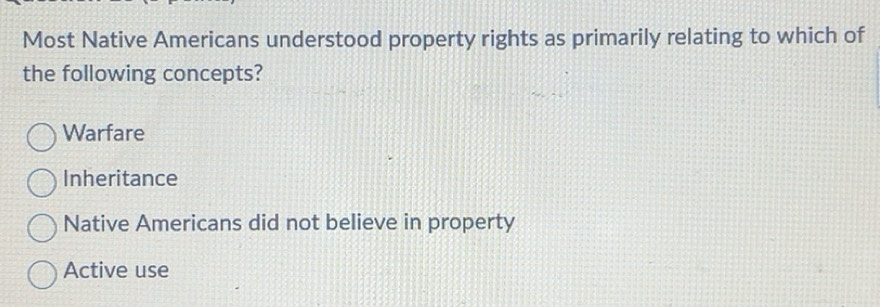 Solved: Most Native Americans understood property rights as primarily ...