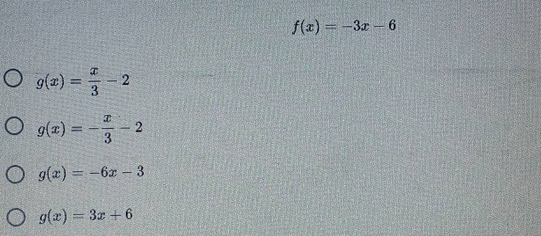 f(x)=-3x-6
g(x)= x/3 -2
g(x)=- x/3 -2
g(x)=-6x-3
g(x)=3x+6