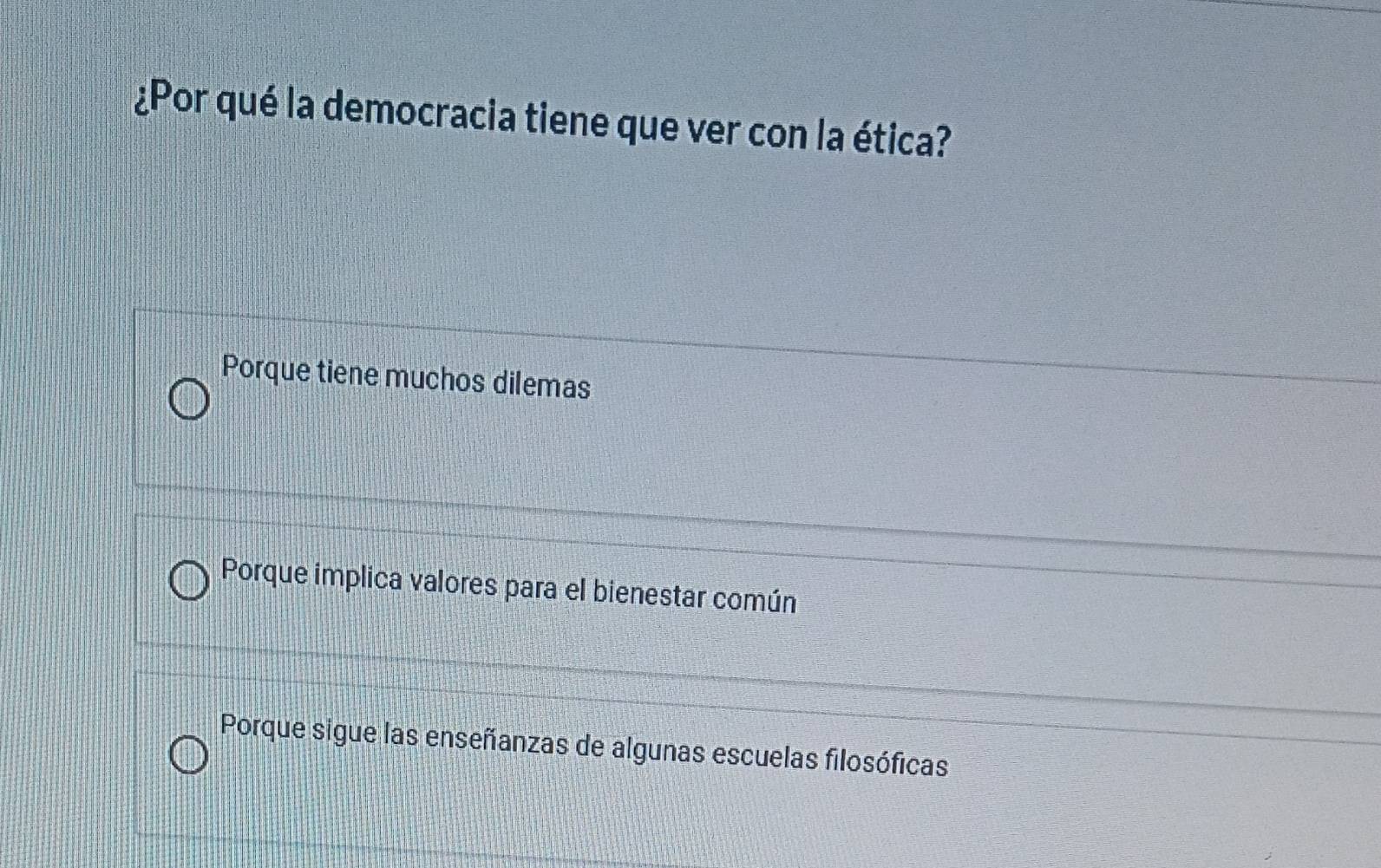 ¿Por qué la democracia tiene que ver con la ética?
Porque tiene muchos dilemas
Porque implica valores para el bienestar común
Porque sigue las enseñanzas de algunas escuelas filosóficas