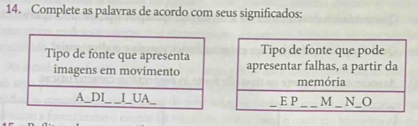 Complete as palavras de acordo com seus significados: 
Tipo de fonte que apresenta 
imagens em movimento 
A_ DI_ I_UA_ _