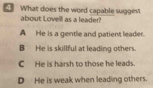 What does the word capable suggest
about Lovell as a leader?
A He is a gentle and patient leader.
B He is skillful at leading others.
CHe is harsh to those he leads.
D He is weak when leading others.