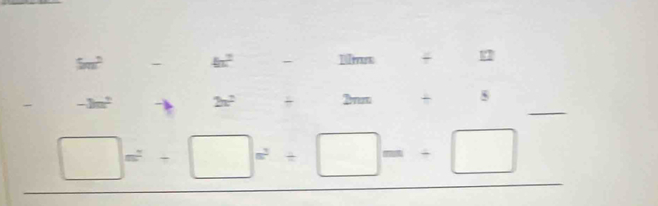 5m^2 -4x^2-11mn/ 12
□^(□) -3m^2 to 2x^2+2m+5
_
□ =-□ =^2+□ =-□