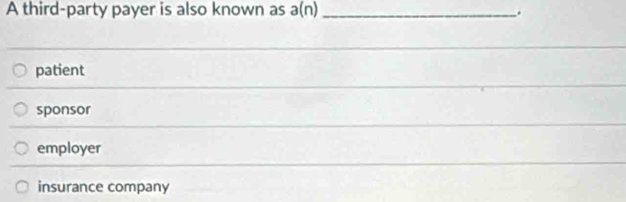A third-party payer is also known as a(n) _.
patient
sponsor
employer
insurance company