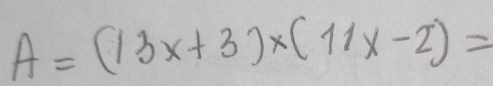 A=(13x+3)* (11x-2)=