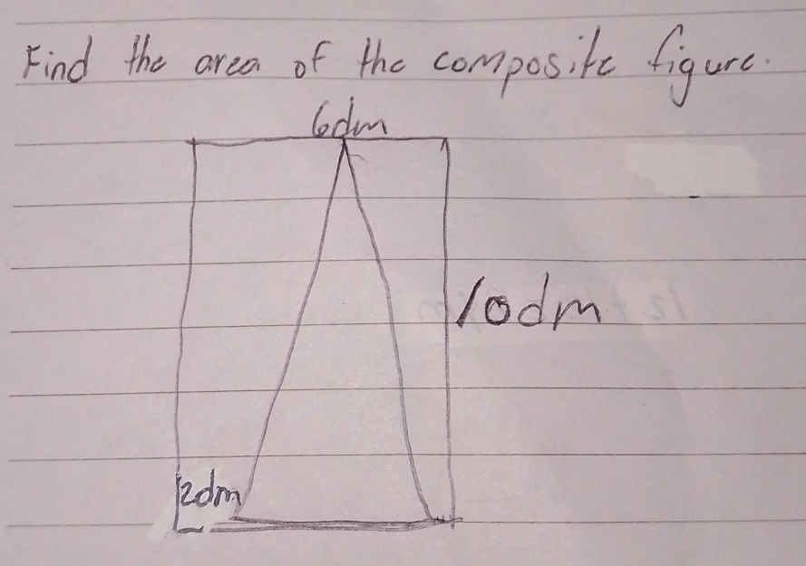 Find the area of the composite figure
lodm
lodm
2dm