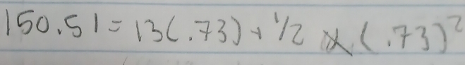 150.51=13(.73)+^1/_2* (.73)^2