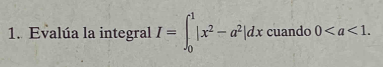 Evalúa la integral I=∈t _0^(1|x^2)-a^2|dx cuando 0.