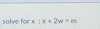 solve for x : x+2w=m