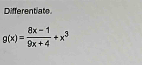 Differentiate.
g(x)= (8x-1)/9x+4 +x^3