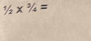 1/2*  ^3/_4=