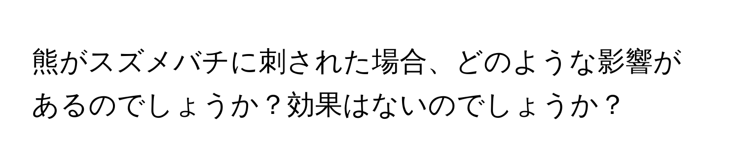 熊がスズメバチに刺された場合、どのような影響があるのでしょうか？効果はないのでしょうか？