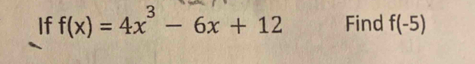 If f(x)=4x^3-6x+12 Find f(-5)