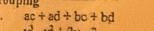 ouping
ac+ad+bc+bd
3 7