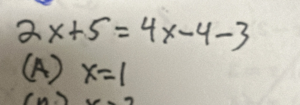 2x+5=4x-4-3
(A) x=1