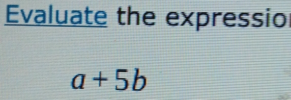 Evaluate the expressio
a+5b