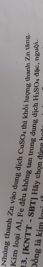 Nhúng thanh Zn vào dung dịch ( CuSO_4 thì khối lượng thanh Zn tăng. 
Kim loại Al, Fe đều không tan trong dung dịch H_2SO_4 đặc, nguội. 
13. [KNTT - SBT] Hãy chọn đúng họ 
Đồng là kim loa