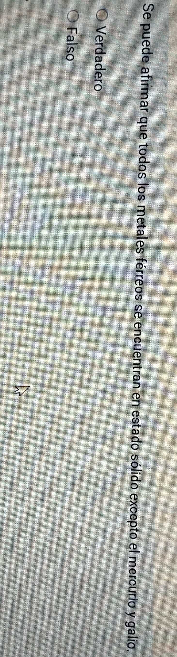 Se puede afirmar que todos los metales férreos se encuentran en estado sólido excepto el mercurio y galio.
Verdadero
Falso