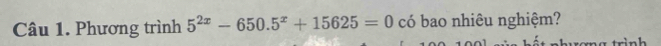 Phương trình 5^(2x)-650.5^x+15625=0 có bao nhiêu nghiệm? 
rơng trình