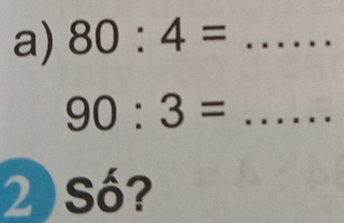 80:4= _
90:3=...... _ 
2) Số?