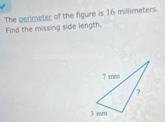 The perimeter of the figure is 16 millimeters. 
Find the missing side length.