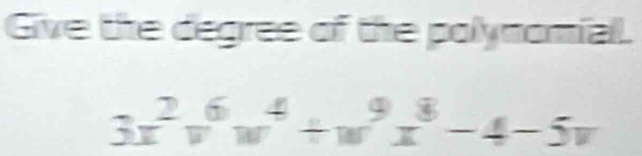 Give the degree of the polynomial.
3x^2v^6w^4/ w^9x^8-4-5v