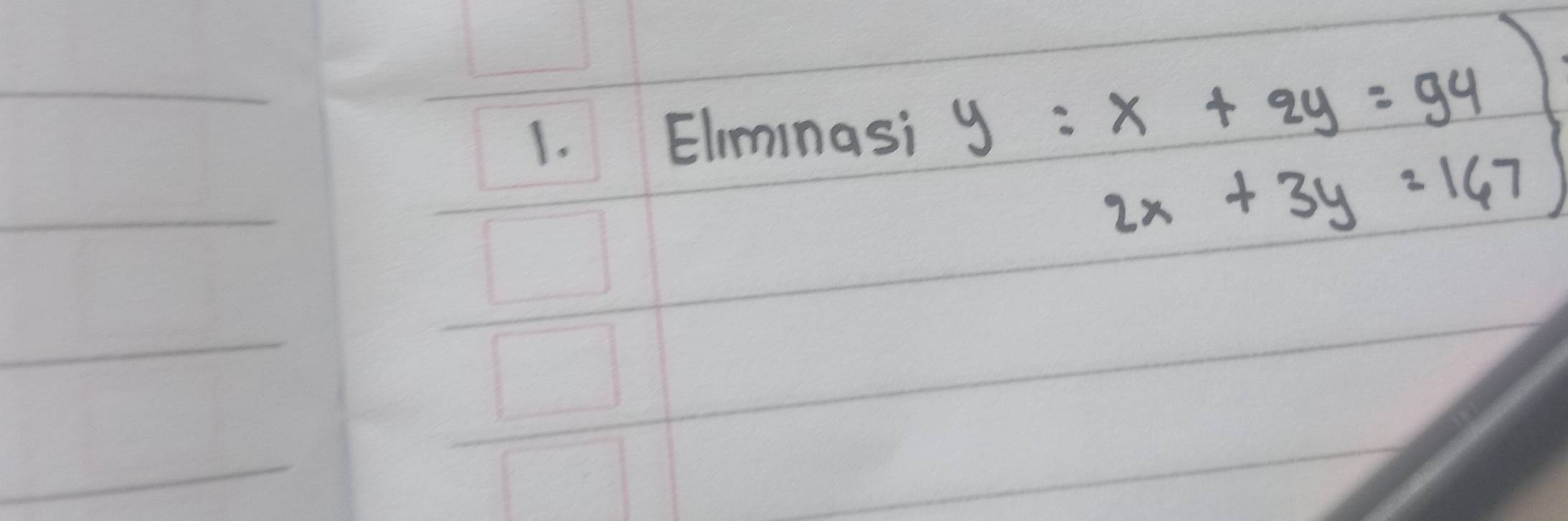 Elminasi
y=beginarrayr x+2y=94 2x+3y=167