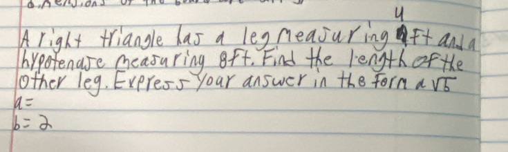 A right triangle las a leg neajuringft anda 
hypotenuse measuring oft. Find the length ofthe 
other leg. Exeress your answer in the forn a sqrt(6)
a=
b=2