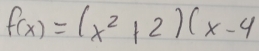 f(x)=(x^2+2)(x-4