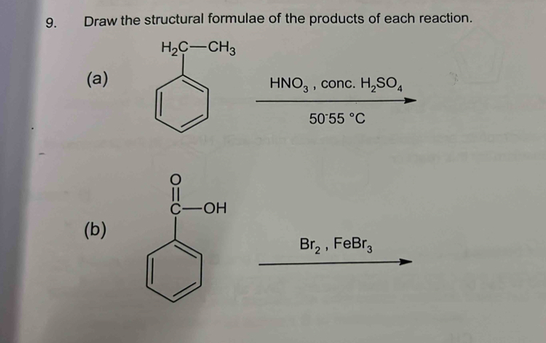 Draw the structural formulae of the products of each reaction.
(a) HNO_3 , conc. H_2SO_4
50^-55°C
(b)
Br_2 ,FeBr_3