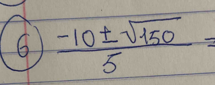 6  (-10± sqrt(150))/5 =