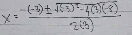 x=frac -(-3)± sqrt((-3)^2)-4(3)(-8)2(3)