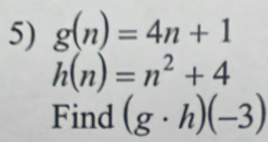 g(n)=4n+1
h(n)=n^2+4
Find (g· h)(-3)