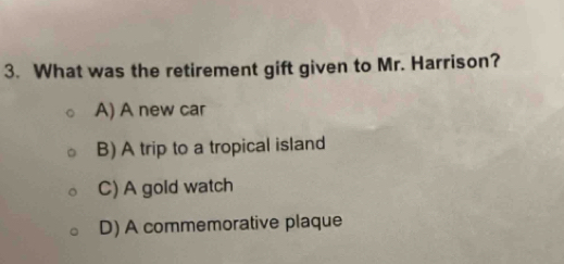 What was the retirement gift given to Mr. Harrison?
A) A new car
B) A trip to a tropical island
C) A gold watch
D) A commemorative plaque