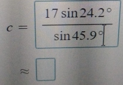 c= (17sin 24.2°)/sin 45.9°| 
approx □